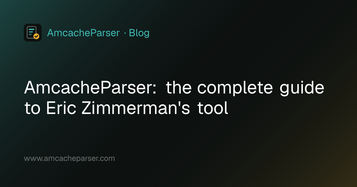 AmcacheParser: the complete guide to Eric Zimmerman's tool · Amcache Parser